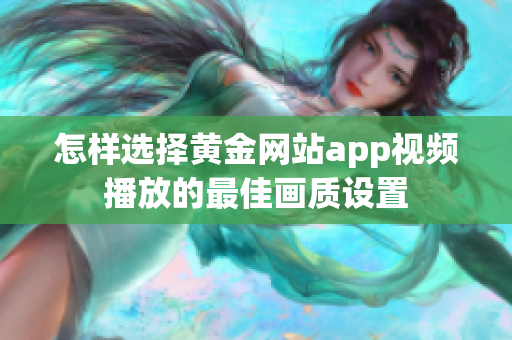 怎样选择黄金网站app视频播放的最佳画质设置