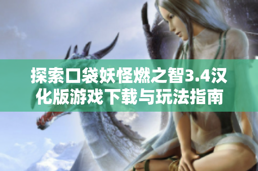 探索口袋妖怪燃之智3.4汉化版游戏下载与玩法指南