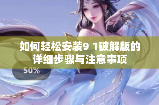 如何轻松安装9 1破解版的详细步骤与注意事项