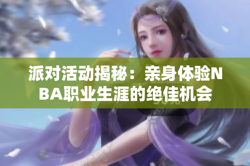 派对活动揭秘：亲身体验NBA职业生涯的绝佳机会