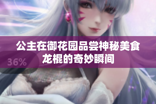 公主在御花园品尝神秘美食龙棍的奇妙瞬间
