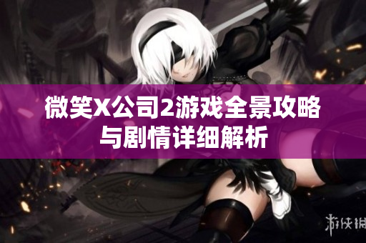 微笑X公司2游戏全景攻略与剧情详细解析