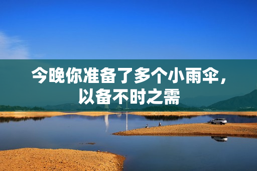 今晚你准备了多个小雨伞，以备不时之需