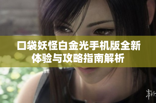 口袋妖怪白金光手机版全新体验与攻略指南解析