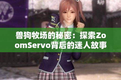 兽狗牧场的秘密：探索ZoomServo背后的迷人故事与启示