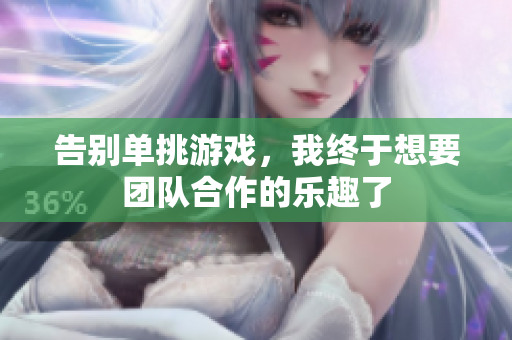 告别单挑游戏，我终于想要团队合作的乐趣了
