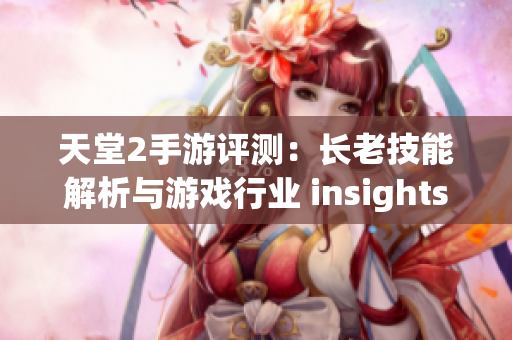 天堂2手游评测：长老技能解析与游戏行业 insights