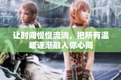 让时间慢慢流淌，把所有温暖逐渐融入你心间