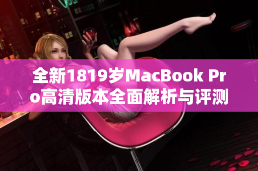 全新1819岁MacBook Pro高清版本全面解析与评测