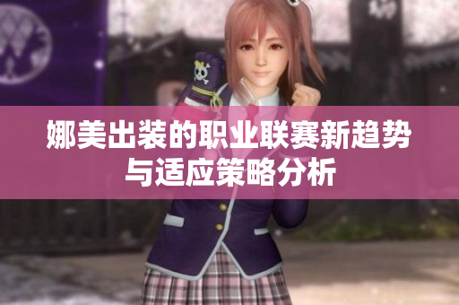 娜美出装的职业联赛新趋势与适应策略分析