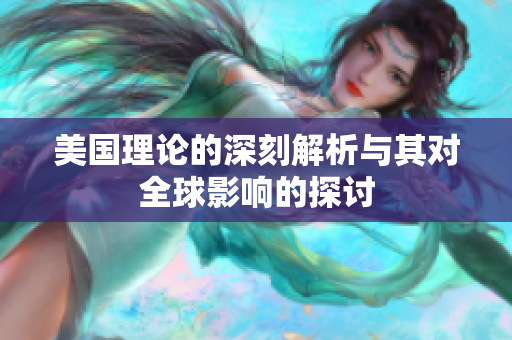 美国理论的深刻解析与其对全球影响的探讨