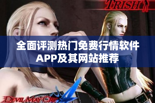 全面评测热门免费行情软件APP及其网站推荐