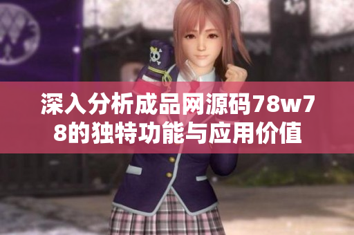 深入分析成品网源码78w78的独特功能与应用价值