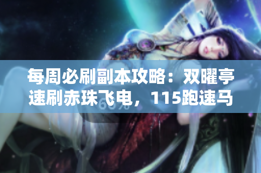 每周必刷副本攻略：双曜亭速刷赤珠飞电，115跑速马分享