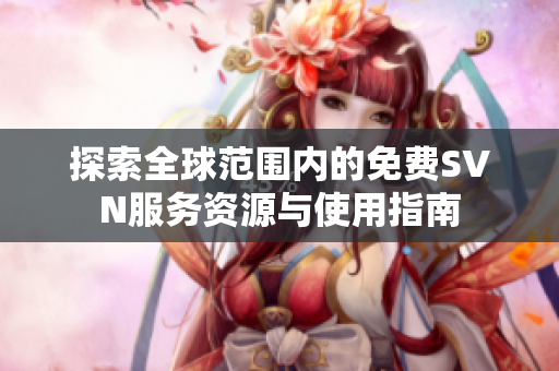 探索全球范围内的免费SVN服务资源与使用指南