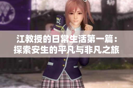 江教授的日常生活第一篇：探索安生的平凡与非凡之旅