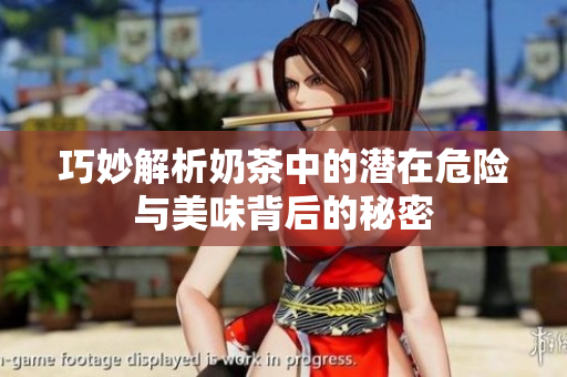巧妙解析奶茶中的潜在危险与美味背后的秘密