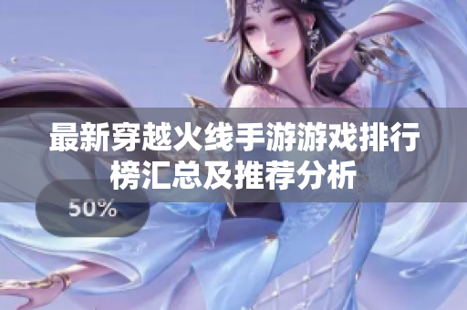 最新穿越火线手游游戏排行榜汇总及推荐分析