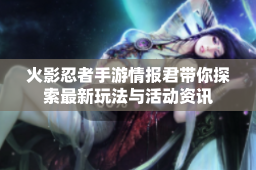 火影忍者手游情报君带你探索最新玩法与活动资讯