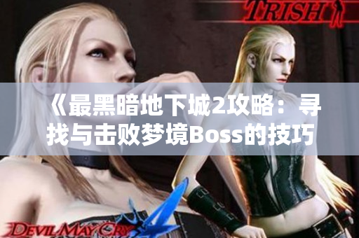 《最黑暗地下城2攻略：寻找与击败梦境Boss的技巧与方法》