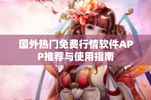 国外热门免费行情软件APP推荐与使用指南