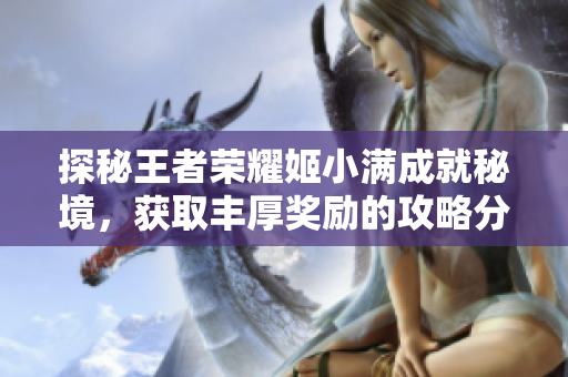 探秘王者荣耀姬小满成就秘境，获取丰厚奖励的攻略分享