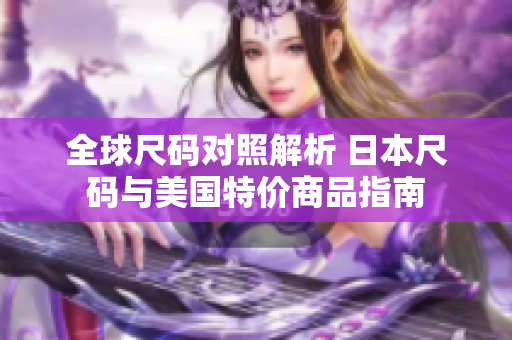 全球尺码对照解析 日本尺码与美国特价商品指南