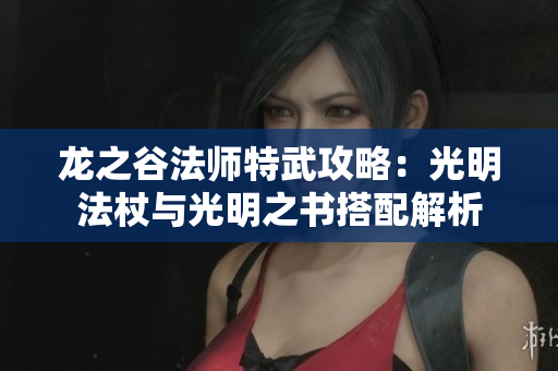 龙之谷法师特武攻略：光明法杖与光明之书搭配解析