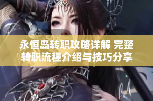永恒岛转职攻略详解 完整转职流程介绍与技巧分享