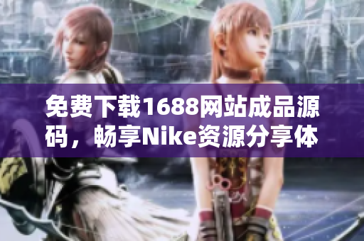 免费下载1688网站成品源码，畅享Nike资源分享体验