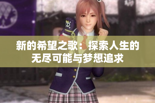 新的希望之歌：探索人生的无尽可能与梦想追求