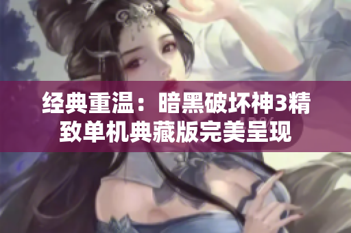 经典重温：暗黑破坏神3精致单机典藏版完美呈现