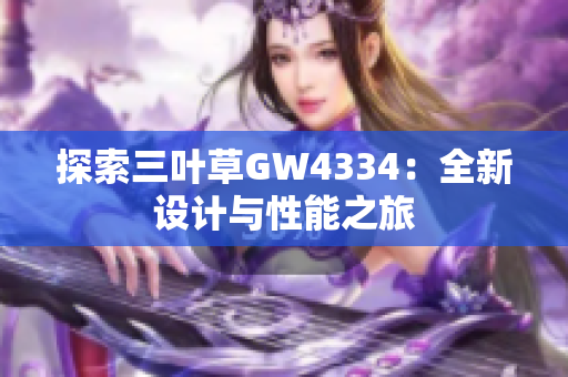 探索三叶草GW4334：全新设计与性能之旅