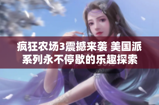 疯狂农场3震撼来袭 美国派系列永不停歇的乐趣探索