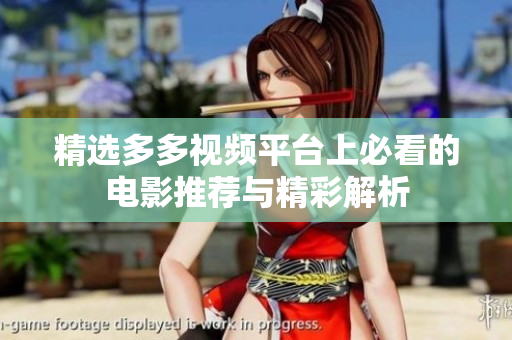 精选多多视频平台上必看的电影推荐与精彩解析