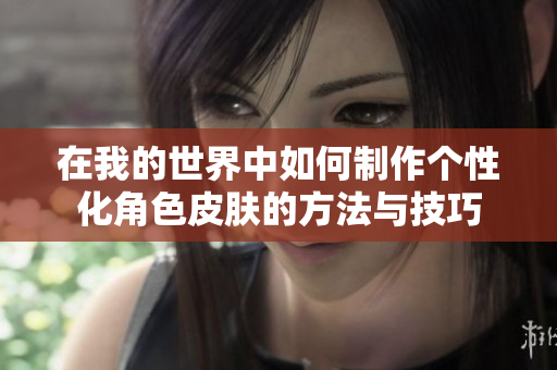 在我的世界中如何制作个性化角色皮肤的方法与技巧