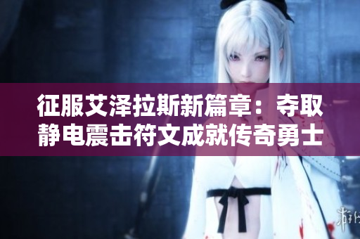 征服艾泽拉斯新篇章：夺取静电震击符文成就传奇勇士