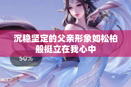 沉稳坚定的父亲形象如松柏般挺立在我心中