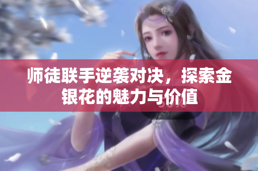 师徒联手逆袭对决，探索金银花的魅力与价值