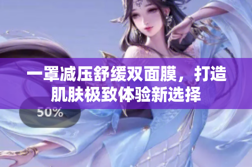 一罩减压舒缓双面膜，打造肌肤极致体验新选择