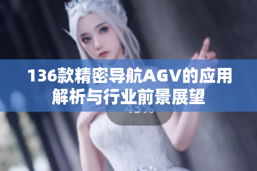 136款精密导航AGV的应用解析与行业前景展望
