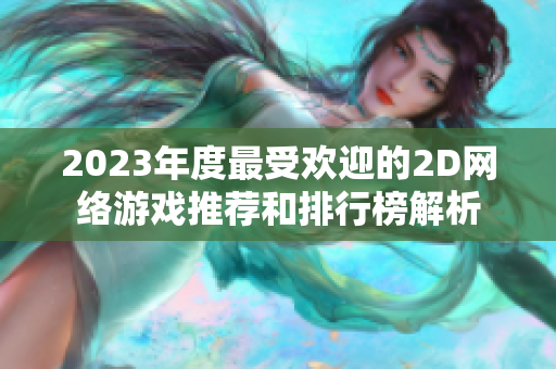 2023年度最受欢迎的2D网络游戏推荐和排行榜解析