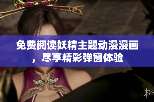 免费阅读妖精主题动漫漫画，尽享精彩弹窗体验