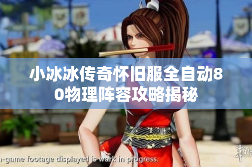 小冰冰传奇怀旧服全自动80物理阵容攻略揭秘