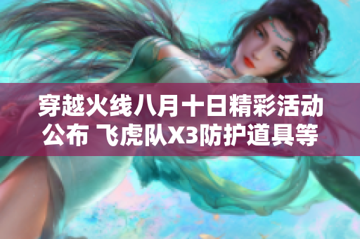 穿越火线八月十日精彩活动公布 飞虎队X3防护道具等你来获取
