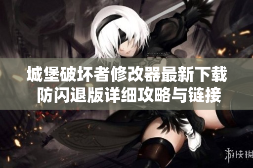 城堡破坏者修改器最新下载 防闪退版详细攻略与链接分享
