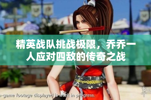 精英战队挑战极限，乔乔一人应对四敌的传奇之战