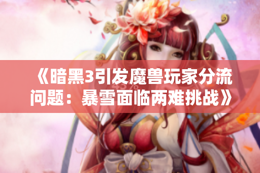 《暗黑3引发魔兽玩家分流问题：暴雪面临两难挑战》