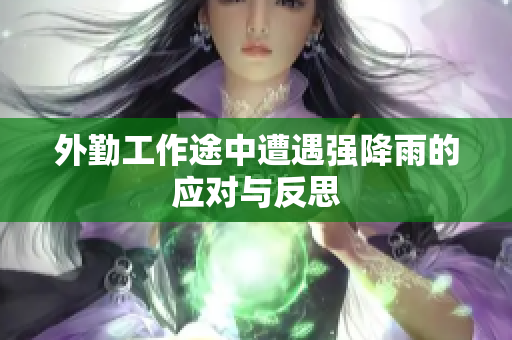 外勤工作途中遭遇强降雨的应对与反思