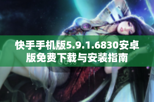 快手手机版5.9.1.6830安卓版免费下载与安装指南
